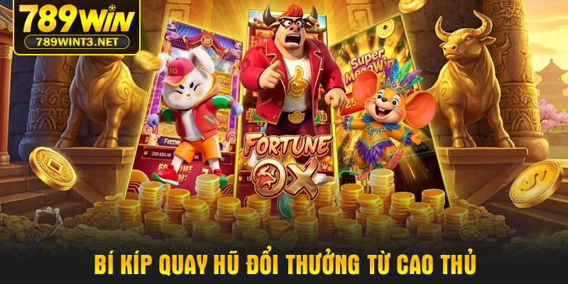 Bí kíp quay hũ đổi thưởng từ cao thủ
